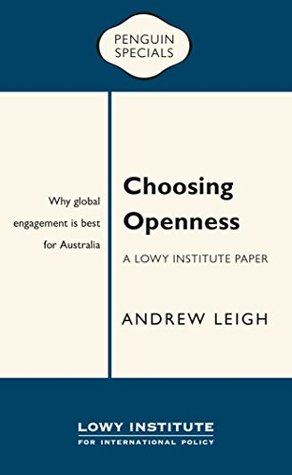 Read Online Choosing Openness: A Lowy Institute Paper: Penguin Special: Why global engagement is best for Australia (Penguin Specials) - Andrew Leigh file in PDF