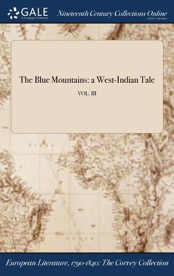 Read Online The Blue Mountains: A West-Indian Tale; Vol. III - Anonymous | ePub