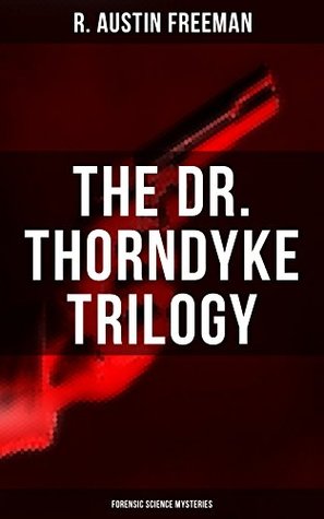 Full Download THE DR. THORNDYKE TRILOGY (Forensic Science Mysteries): The Red Thumb Mark, The Eye Of Osiris & The Mystery Of 31 New Inn - R. Austin Freeman | PDF