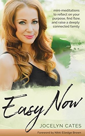 Read Online Easy Now: Mini-Meditations to Reflect on your Purpose, Find Flow, and Raise a Deeply Connected Family - Jocelyn Cates | ePub