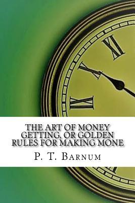 Read Online The Art of Money Getting, or Golden Rules for Making Mone - P.T. Barnum file in ePub