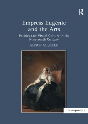 Read Empress Eug?e and the Arts: Politics and Visual Culture in the Nineteenth Century - Alison McQueen file in ePub
