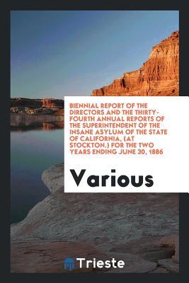 Download Biennial Report of the Directors and the Thirty-Fourth Annual Reports of the Superintendent of the Insane Asylum of the State of California, (at Stockton.) for the Two Years Ending June 30, 1886 - Various file in ePub
