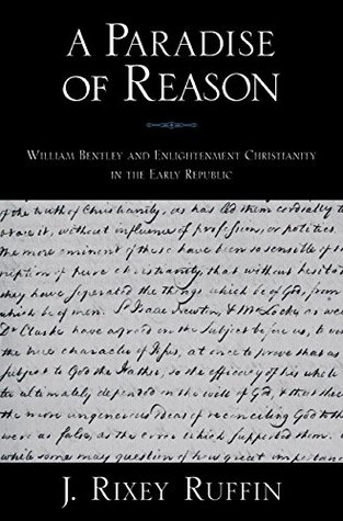 Read Online A Paradise of Reason: William Bentley and Enlightenment Christianity in the Early Republic (Religion in America) - J. Rixey Ruffin | ePub