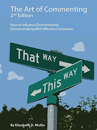 Read The Art of Commenting: How to Influence Environmental Decisionmaking With Effective Comments, 2d: How to Influence Environmental Decisionmaking With Effective Comments (Environmental Law Institute) - Elizabeth Mullin | PDF