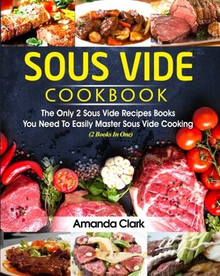 Full Download Sous Vide Cookbook: The Only 2 Sous Vide Recipes Books You Need to Easily Master Sous Vide Cooking (2 Books in One) - Amanda Clark file in ePub