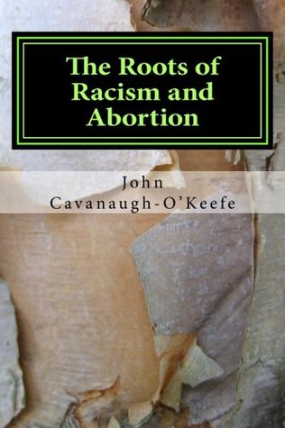 Full Download The Roots of Racism and Abortion: An Exploration of Eugenics - John Cavanaugh-O'KeefeAn exploration of eugenics file in PDF