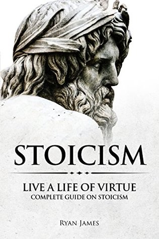 Read Online Stoicism: Live a Life of Virtue - Complete Guide on Stoicism (Stoicism Series Book 3) - Ryan James file in PDF