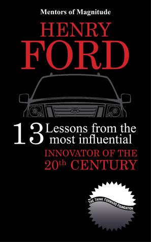 Download Henry Ford: 13 Lessons from the Most Influential Innovator of the 20th Century - The Think Forward Foundation file in PDF