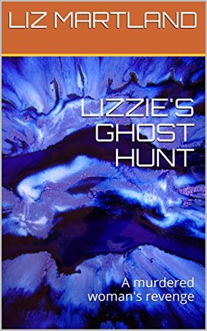 Full Download LIZZIE'S GHOST HUNT: A murdered woman's revenge - LIZ MARTLAND | ePub