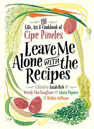 Full Download Leave Me Alone with the Recipes: The Life, Art, and Cookbook of Cipe Pineles - Cipé Pineles | PDF