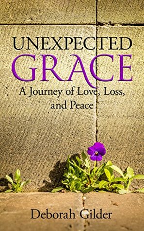 Full Download Unexpected Grace: A Journey of Love, Loss, and Peace - Deborah Gilder file in PDF