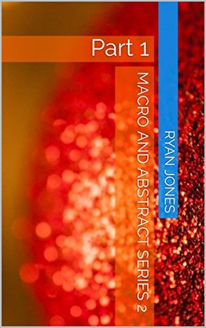 Full Download Macro and Abstract Series 2: Part 1 (Macro and Abstract II.) - Ryan Jones | ePub