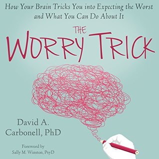 Full Download The Worry Trick: How Worry Controls You and What You Can Do to Take Back your Life - David A. Carbonell | PDF