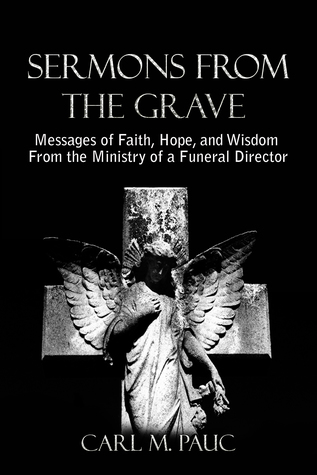 Download Sermons from the Grave: Messages of Faith, Hope, and Wisdom from the Ministry of a Funeral Director - Carl M. Pauc | ePub