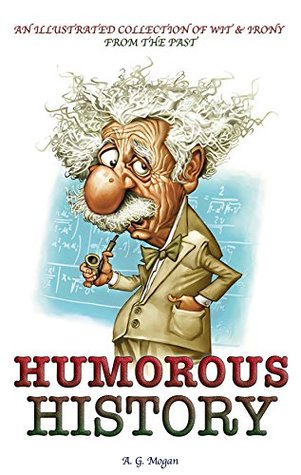 Full Download Humorous History: An Illustrated Collection of Wit & Irony from the Past - A.G. Mogan | PDF