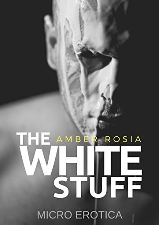 Full Download The White Stuff: His car broken down, his clothes soaked, a glass of warm fresh milk is just what Mike needs. (Micro Erotica) - Amber Rosia file in ePub