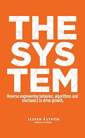 Read The System: Reverse engineering behavior, algorithms and mechanics to drive growth - Jesper Åström | ePub