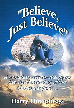Download Believe, Just Believe: A homeless veteran discovers the 'true' meaning of the Christmas spirit. (Captain Cymon and Beauregard Series) - Harry Humphreys | PDF