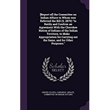 Download Report of the Committee on Indian Affairs to Whom Was Referred the Bill (S. 2870) to Ratify and Confirm an Agreement with the Cherokee Nation of Indians of the Indian Territory, to Make Appropriation for Carrying Out the Same, and for Other Purposes. - U.S. Congress | PDF