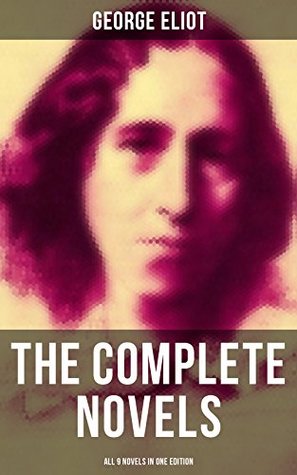 Read The Complete Novels of George Eliot - All 9 Novels in One Edition: Adam Bede, The Lifted Veil, The Mill on the Floss, Silas Marner, Romola, Brother Jacob,  the Radical, Middlemarch & Daniel Deronda - George Eliot file in ePub
