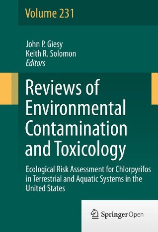Download Ecological Risk Assessment for Chlorpyrifos in Terrestrial and Aquatic Systems in the United States (Reviews of Environmental Contamination and Toxicology Book 231) - John P. Giesy | PDF