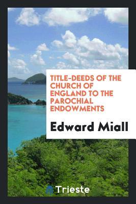 Download Title-Deeds of the Church of England to the Parochial Endowments - Edward Miall | PDF