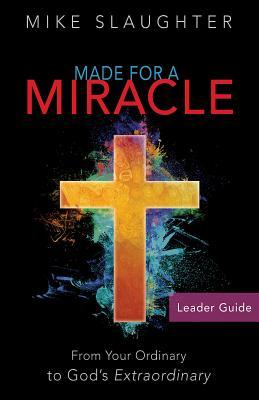 Full Download Made for a Miracle Leader Guide: From Your Ordinary to God's Extraordinary - Mike Slaughter | ePub