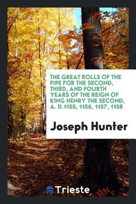 Read The Great Rolls of the Pipe for the Second, Third, and Fourth Years of the Reign of King Henry the Second, A. D.1155, 1156, 1157, 1158 - Joseph Hunter file in PDF
