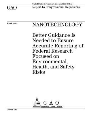 Full Download Nanotechnology: Better Guidance Is Needed to Ensure Accurate Reporting of Federal Research Focused on Environmental, Health, and Safety Risks: Report to Congressional Requesters - U.S. Government Accountability Office | PDF