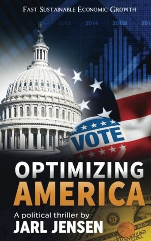 Read Online Optimizing America: Fast Sustainable Economic Growth - Jarl Jensen | ePub