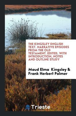 Read The Kingsley English Text. Narrative Episodes from the Old Testament. Edited, with Introduction, Notes and Outline Study - Maud Elma Kingsley | PDF
