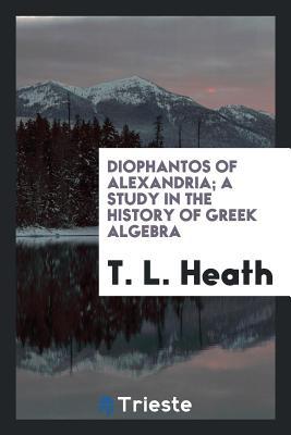 Read Online Diophantos of Alexandria; A Study in the History of Greek Algebra - T L Heath | PDF