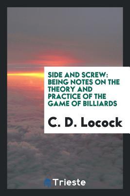 Read Online Side and Screw: Being Notes on the Theory and Practice of the Game of Billiards - C D Locock | PDF