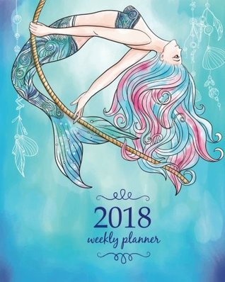 Full Download Weekly & Monthly Planner 2018: Calendar Schedule Organizer Appointment Journal Notebook To do list and Action day 8 x 10 inch Blue magic mermaid  the sea. (Weekly Planner 2018) (Volume 40) -  | PDF