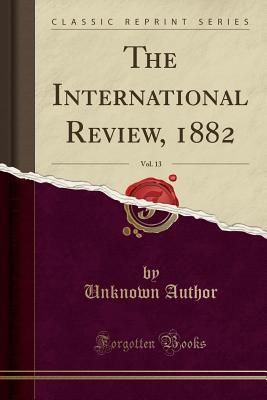 Full Download The International Review, 1882, Vol. 13 (Classic Reprint) - Unknown file in PDF