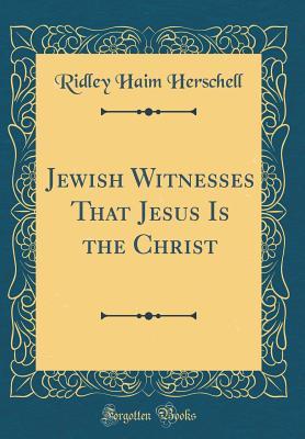Read Jewish Witnesses That Jesus Is the Christ (Classic Reprint) - Ridley Haim Herschell file in ePub
