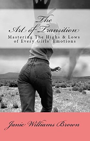 Read Online The Art of Transition: Mastering the Highs and Lows of Every Girls Emotions - Janie Williams Brown | ePub