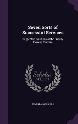 Read Online Seven Sorts of Successful Services: Suggestive Solutions of the Sunday Evening Problem - James Langdon Hill file in PDF