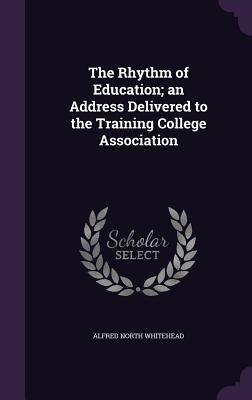Read The Rhythm of Education; An Address Delivered to the Training College Association - Alfred North Whitehead file in PDF