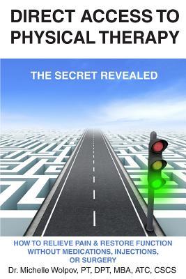 Download Direct Access to Physical Therapy - The Secret Revealed: How to Relieve Pain & Restore Function Without Medications, Injections, or Surgery - Michelle Wolpov Pt Dpt Mba Atc Cscs | ePub