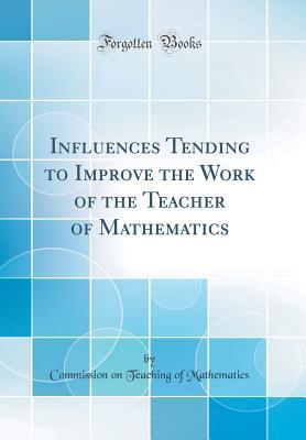 Full Download Influences Tending to Improve the Work of the Teacher of Mathematics (Classic Reprint) - Commission on Teaching of Mathematics file in PDF