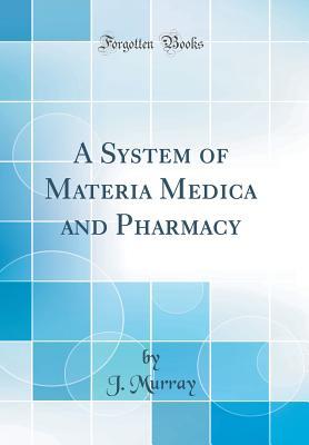 Read A System of Materia Medica and Pharmacy (Classic Reprint) - J. Murray file in PDF