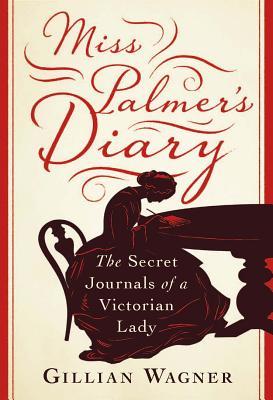 Read Online Miss Palmer's Diary: The Secret Journals of a Victorian Lady - Gillian Wagner | PDF