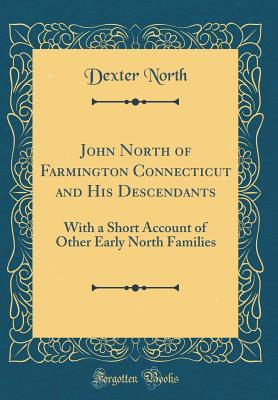 Download John North of Farmington Connecticut and His Descendants: With a Short Account of Other Early North Families (Classic Reprint) - Dexter North file in ePub