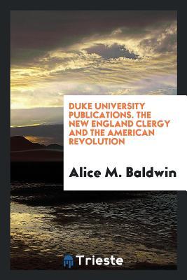Read Duke University Publications. the New England Clergy and the American Revolution - Alice M. Baldwin | PDF