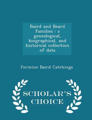 Full Download Baird and Beard Families: A Genealogical, Biographical, and Historical Collection of Data - Scholar's Choice Edition - Fermine Baird Catchings | ePub