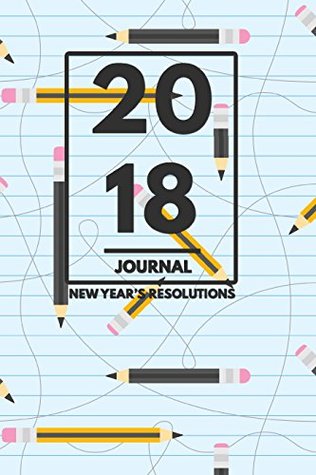 Read New Years Resolution Journal: A Simple 6 x 9 Daily Journal To Take Your Life To The Next Level In 2018 - Blue Notebook Edition For Men (New Years Resolution Journal - 2018) -  | PDF