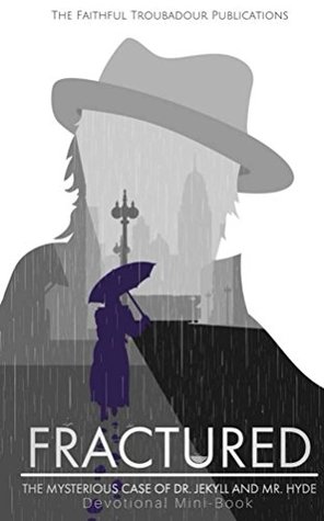 Read Online Fractured: The Mysterious Case of Dr. Jekyll and Mr. Hyde: Devotional Minibook (Faithful Troubadour Devotionals 3) - Erin Phillips | ePub