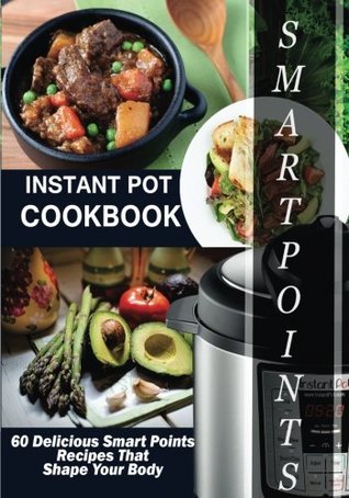 Full Download Instant Pot Coobook: 60 Delicious Smart Points Recipes That Shape Your Body - Food For Life file in PDF